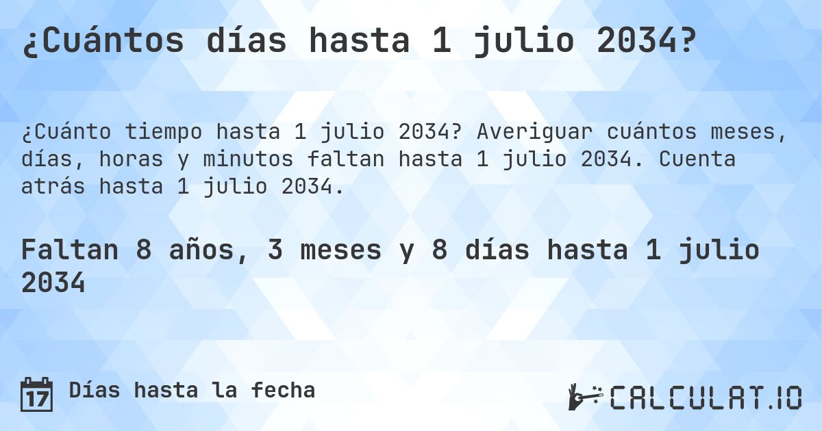 ¿Cuántos días hasta 1 julio 2034?. Averiguar cuántos meses, días, horas y minutos faltan hasta 1 julio 2034. Cuenta atrás hasta 1 julio 2034.