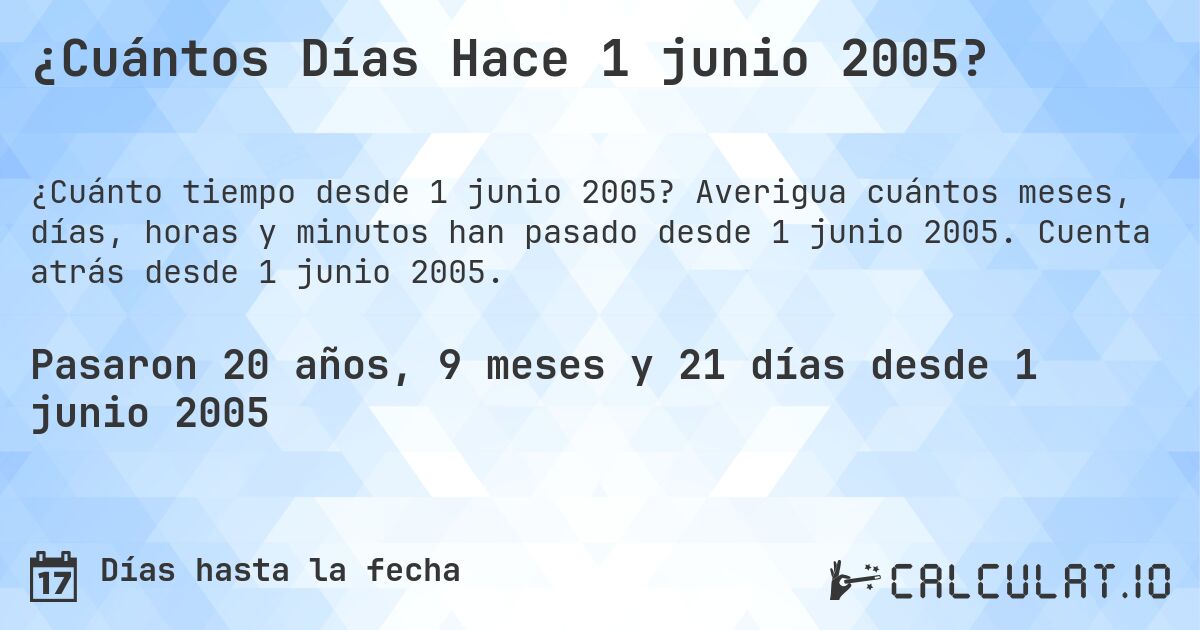 ¿Cuántos Días Hace 1 junio 2005?. Averigua cuántos meses, días, horas y minutos han pasado desde 1 junio 2005. Cuenta atrás desde 1 junio 2005.