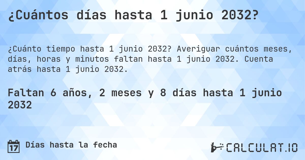 ¿Cuántos días hasta 1 junio 2032?. Averiguar cuántos meses, días, horas y minutos faltan hasta 1 junio 2032. Cuenta atrás hasta 1 junio 2032.