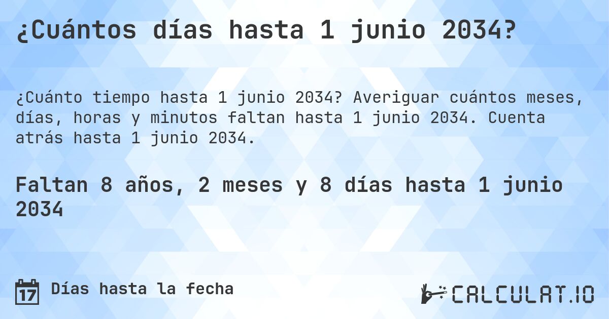 ¿Cuántos días hasta 1 junio 2034?. Averiguar cuántos meses, días, horas y minutos faltan hasta 1 junio 2034. Cuenta atrás hasta 1 junio 2034.