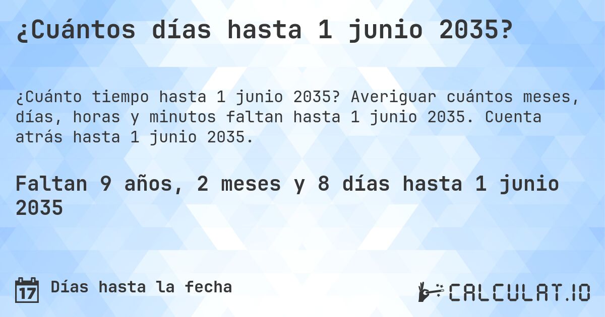 ¿Cuántos días hasta 1 junio 2035?. Averiguar cuántos meses, días, horas y minutos faltan hasta 1 junio 2035. Cuenta atrás hasta 1 junio 2035.