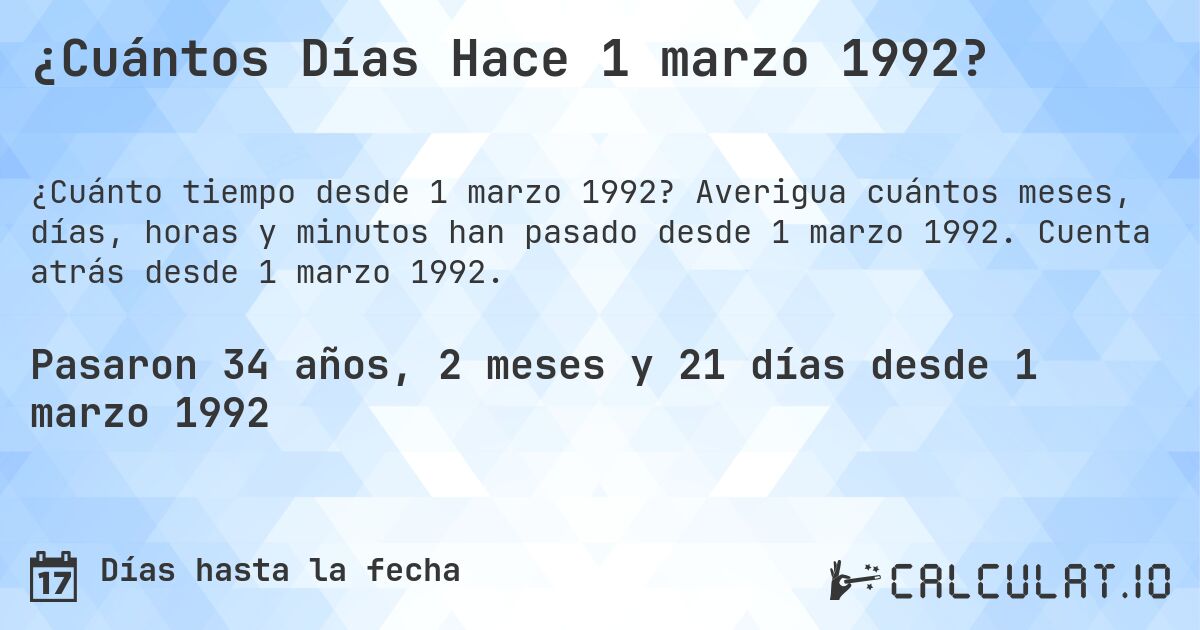 ¿Cuántos Días Hace 1 marzo 1992?. Averigua cuántos meses, días, horas y minutos han pasado desde 1 marzo 1992. Cuenta atrás desde 1 marzo 1992.