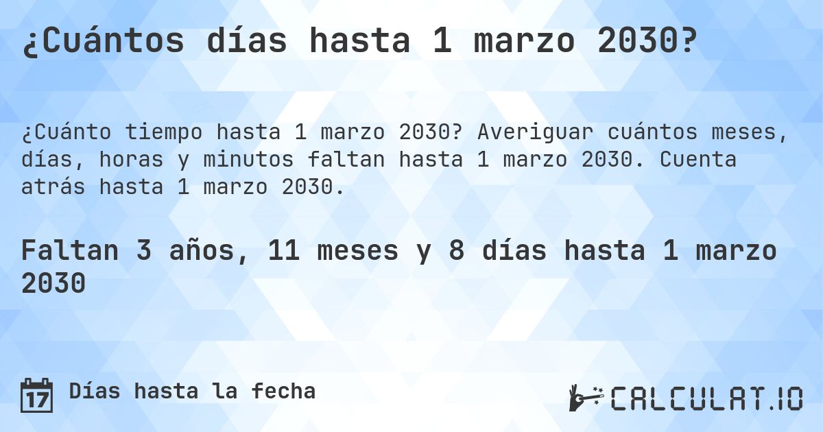 ¿Cuántos días hasta 1 marzo 2030?. Averiguar cuántos meses, días, horas y minutos faltan hasta 1 marzo 2030. Cuenta atrás hasta 1 marzo 2030.