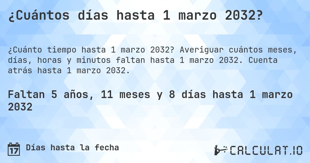 ¿Cuántos días hasta 1 marzo 2032?. Averiguar cuántos meses, días, horas y minutos faltan hasta 1 marzo 2032. Cuenta atrás hasta 1 marzo 2032.