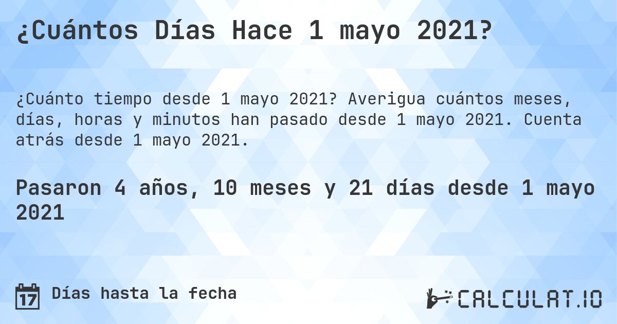 ¿Cuántos Días Hace 1 mayo 2021?. Averigua cuántos meses, días, horas y minutos han pasado desde 1 mayo 2021. Cuenta atrás desde 1 mayo 2021.