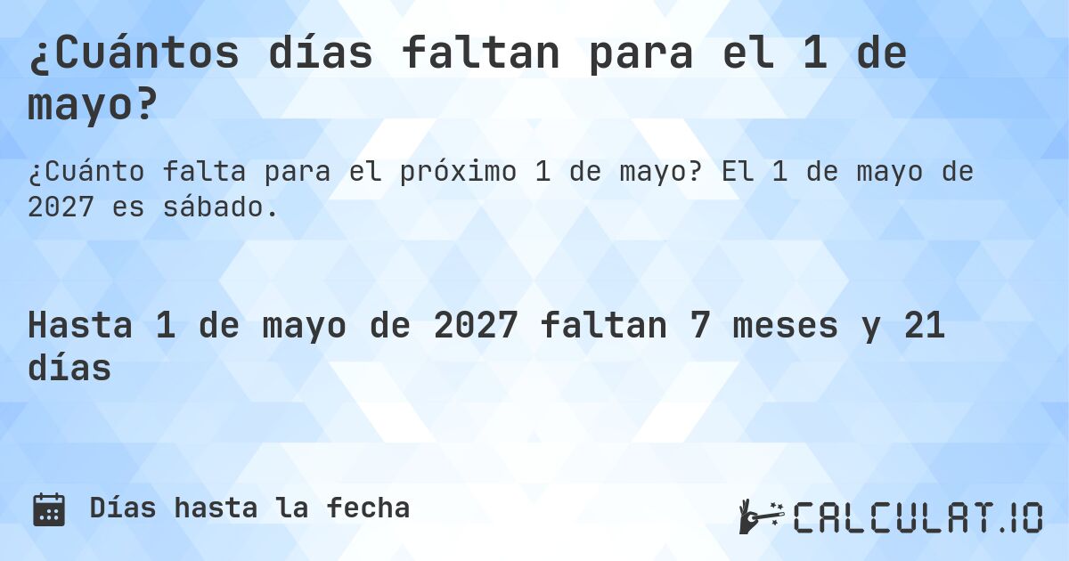 ¿Cuántos días faltan para el 1 de mayo?. El 1 de mayo de 2027 es sábado.