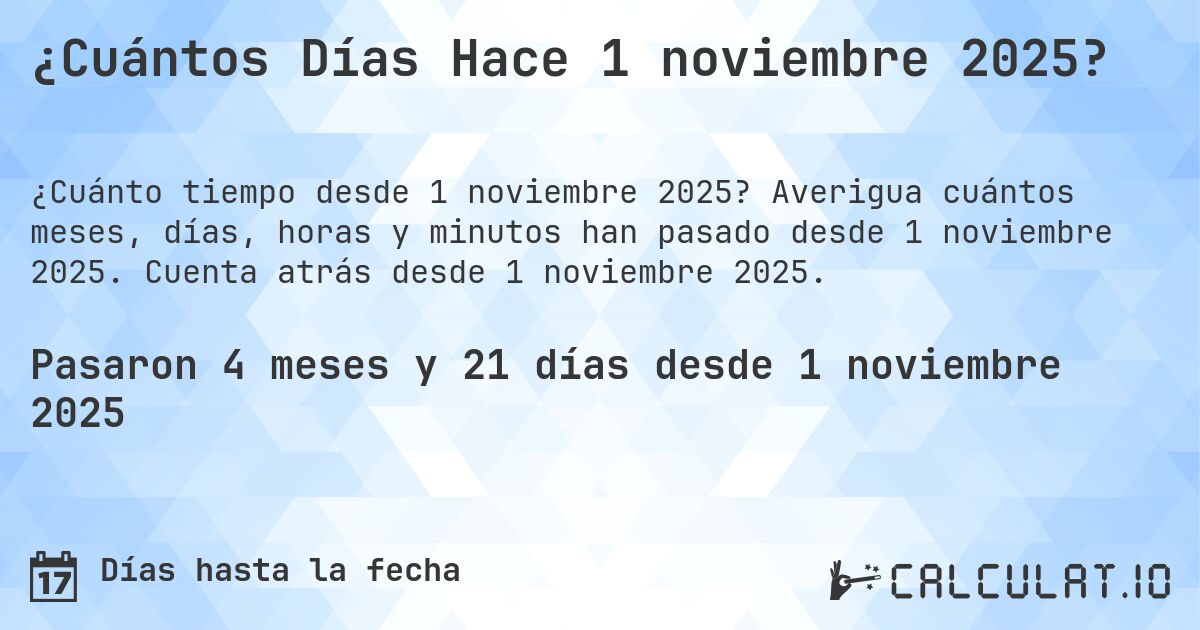 ¿Cuántos Días Hace 1 noviembre 2025?. Averigua cuántos meses, días, horas y minutos han pasado desde 1 noviembre 2025. Cuenta atrás desde 1 noviembre 2025.