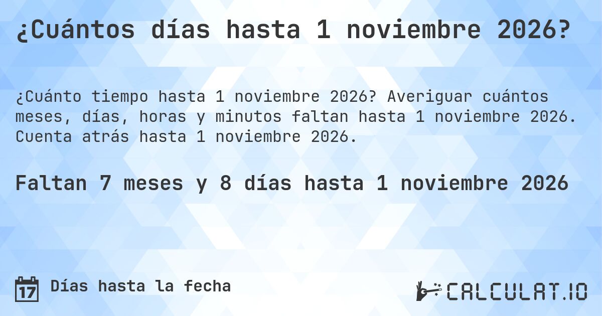 ¿Cuántos días hasta 1 noviembre 2026?. Averiguar cuántos meses, días, horas y minutos faltan hasta 1 noviembre 2026. Cuenta atrás hasta 1 noviembre 2026.