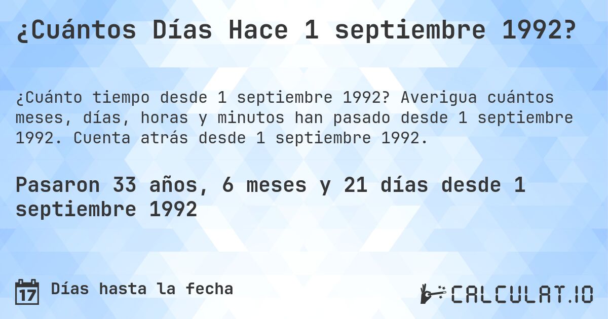 ¿Cuántos Días Hace 1 septiembre 1992?. Averigua cuántos meses, días, horas y minutos han pasado desde 1 septiembre 1992. Cuenta atrás desde 1 septiembre 1992.