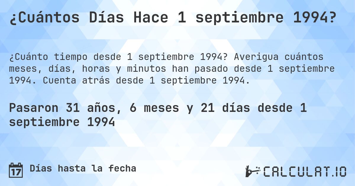 ¿Cuántos Días Hace 1 septiembre 1994?. Averigua cuántos meses, días, horas y minutos han pasado desde 1 septiembre 1994. Cuenta atrás desde 1 septiembre 1994.