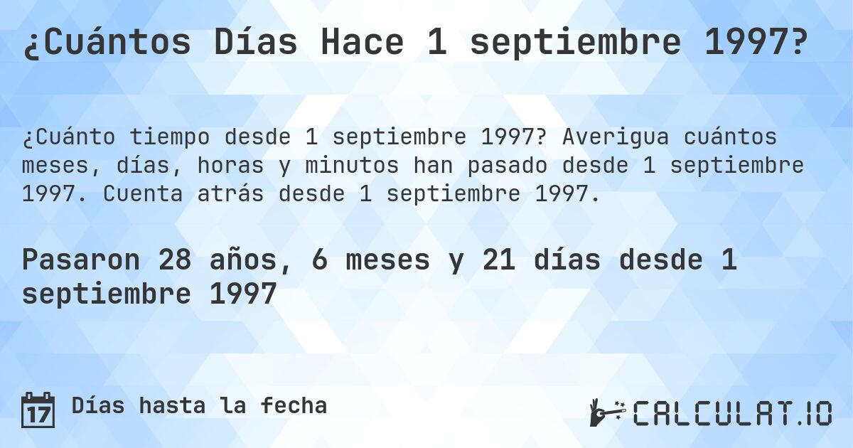 ¿Cuántos Días Hace 1 septiembre 1997?. Averigua cuántos meses, días, horas y minutos han pasado desde 1 septiembre 1997. Cuenta atrás desde 1 septiembre 1997.