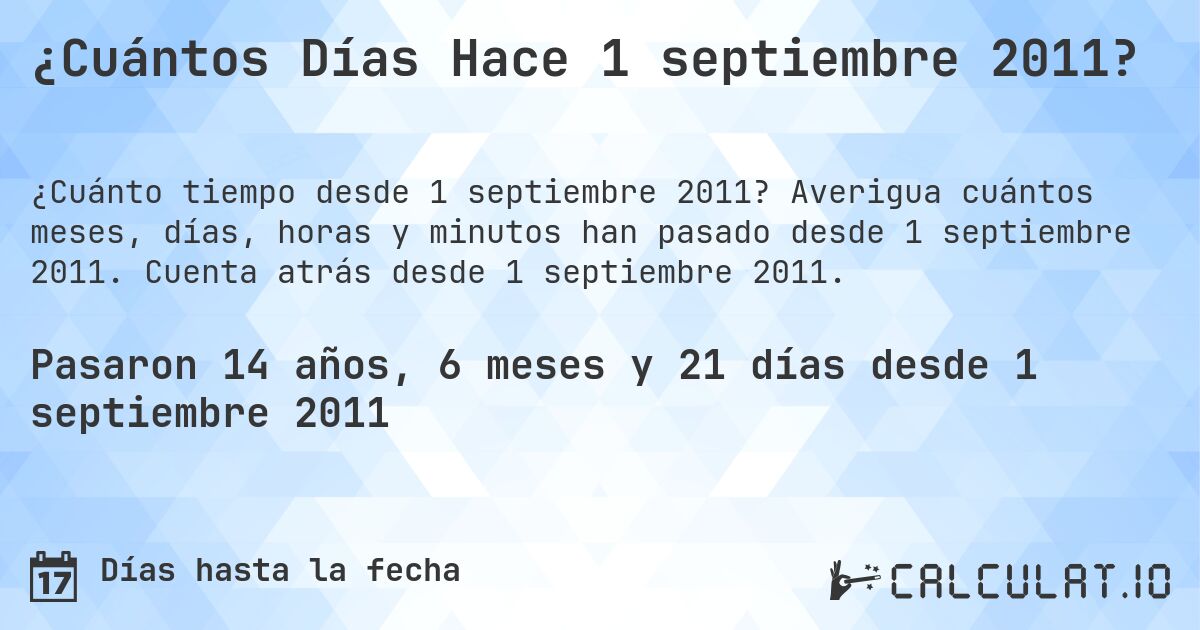 ¿Cuántos Días Hace 1 septiembre 2011?. Averigua cuántos meses, días, horas y minutos han pasado desde 1 septiembre 2011. Cuenta atrás desde 1 septiembre 2011.