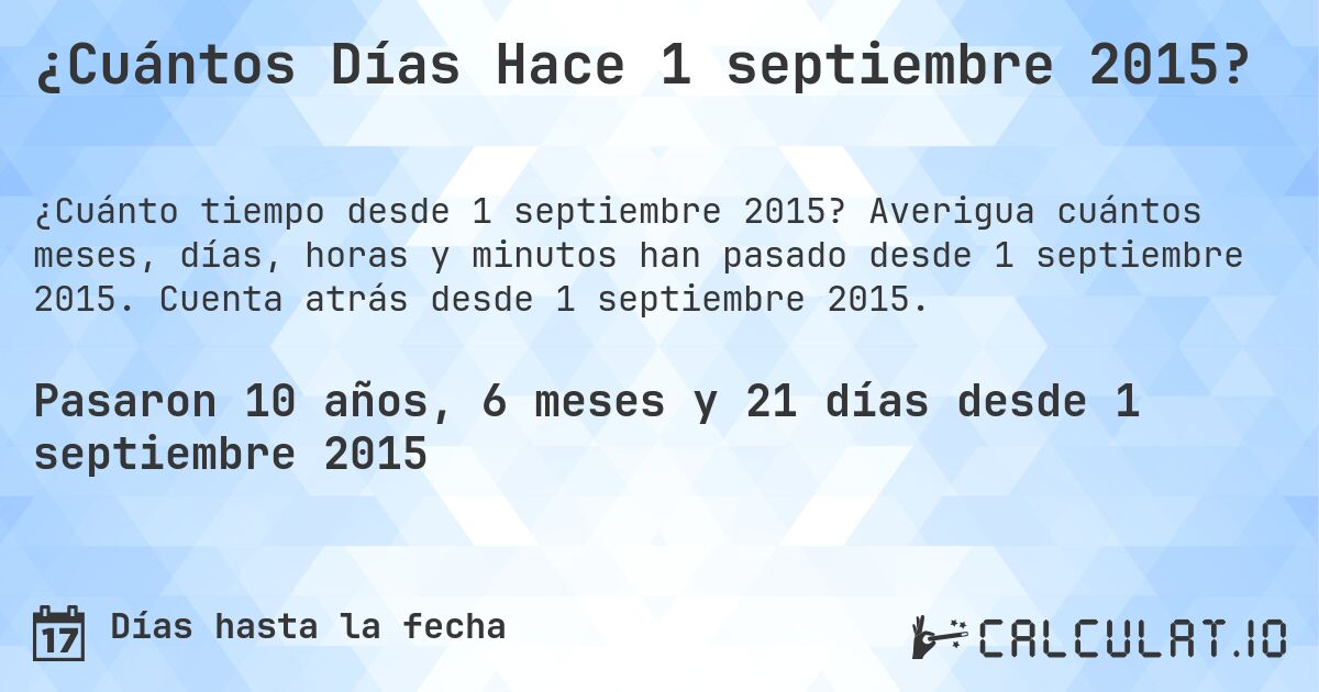 ¿Cuántos Días Hace 1 septiembre 2015?. Averigua cuántos meses, días, horas y minutos han pasado desde 1 septiembre 2015. Cuenta atrás desde 1 septiembre 2015.