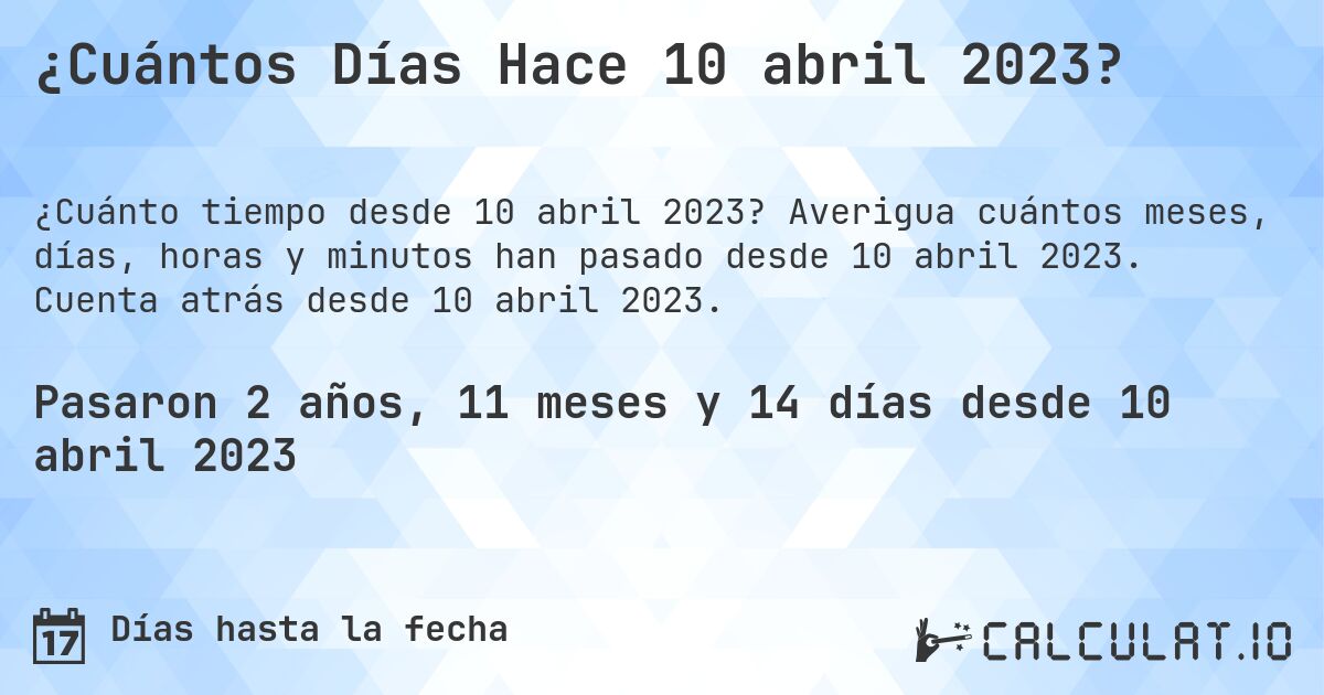¿Cuántos Días Hace 10 abril 2023?. Averigua cuántos meses, días, horas y minutos han pasado desde 10 abril 2023. Cuenta atrás desde 10 abril 2023.