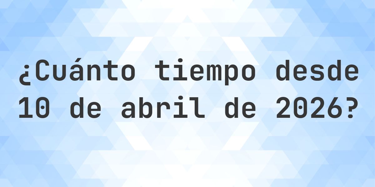 ¿Hace Cuántos Días Fue 10 abril 2026? - Calculatio