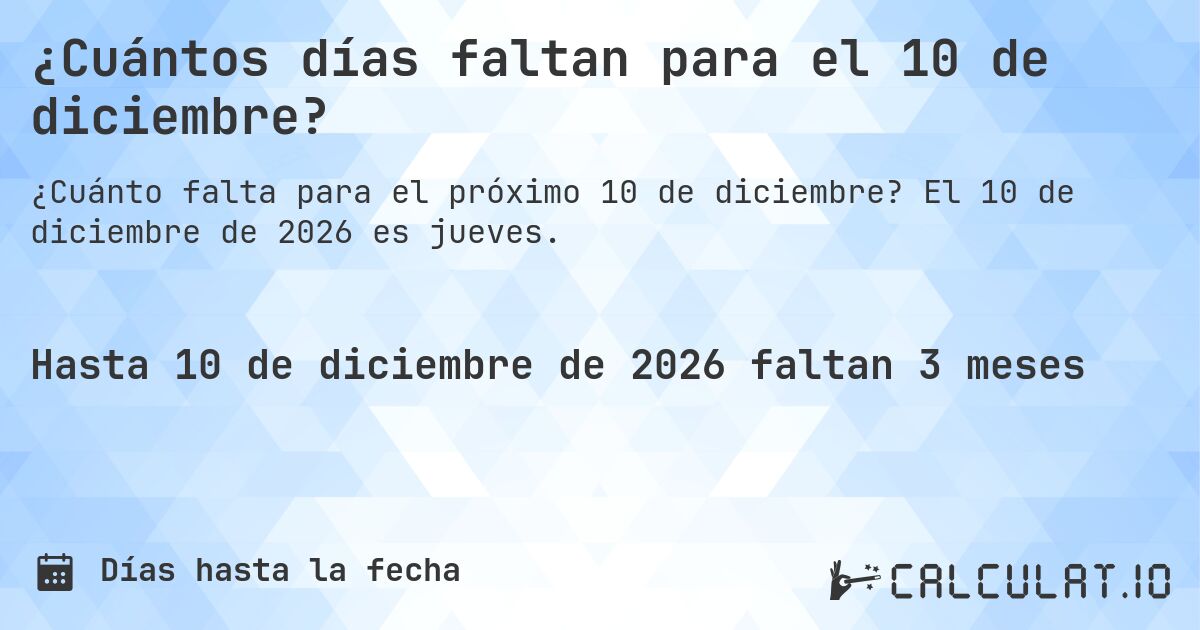 ¿Cuántos días faltan para el 10 de diciembre?. El 10 de diciembre de 2026 es jueves.