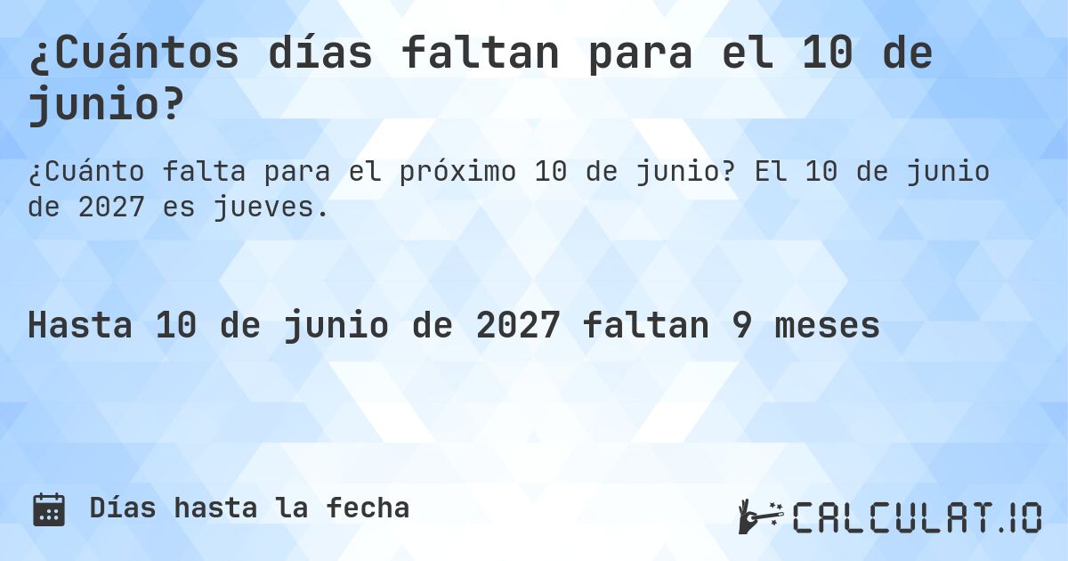¿Cuántos días faltan para el 10 de junio?. El 10 de junio de 2027 es jueves.