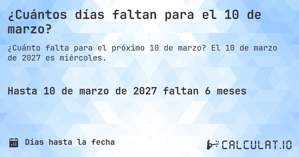 ¿Cuántos días faltan para el 10 de marzo?. El 10 de marzo de 2027 es miércoles.