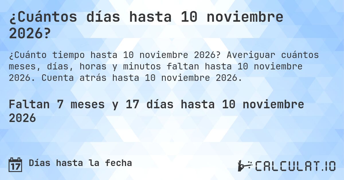 ¿Cuántos días hasta 10 noviembre 2026?. Averiguar cuántos meses, días, horas y minutos faltan hasta 10 noviembre 2026. Cuenta atrás hasta 10 noviembre 2026.