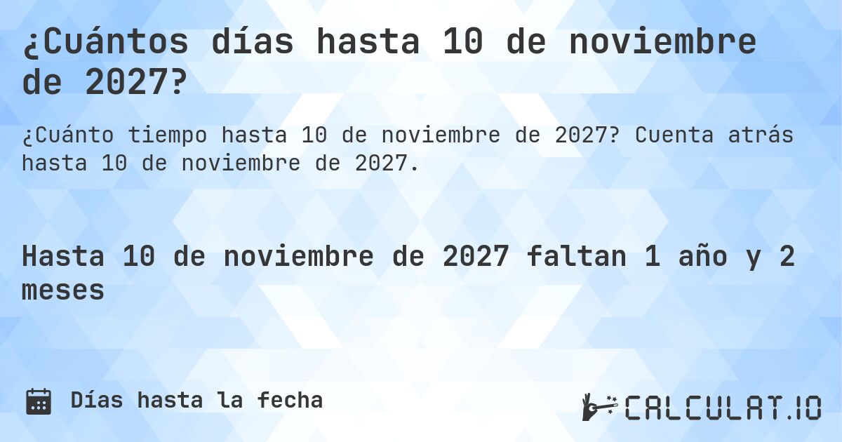 ¿Cuántos días hasta 10 de noviembre de 2027?. Cuenta atrás hasta 10 de noviembre de 2027.
