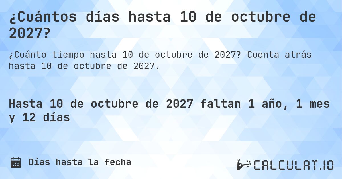 ¿Cuántos días hasta 10 de octubre de 2027?. Cuenta atrás hasta 10 de octubre de 2027.