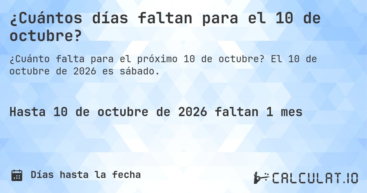 ¿Cuántos días faltan para el 10 de octubre?. El 10 de octubre de 2026 es sábado.