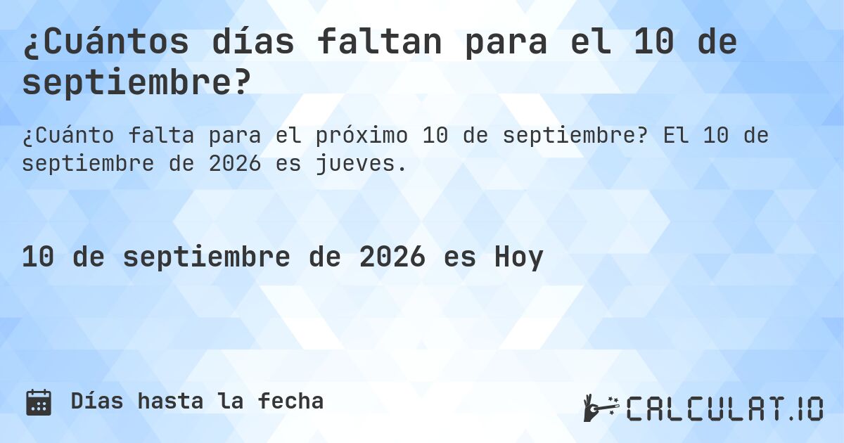 ¿Cuántos días faltan para el 10 de septiembre?. El 10 de septiembre de 2026 es jueves.