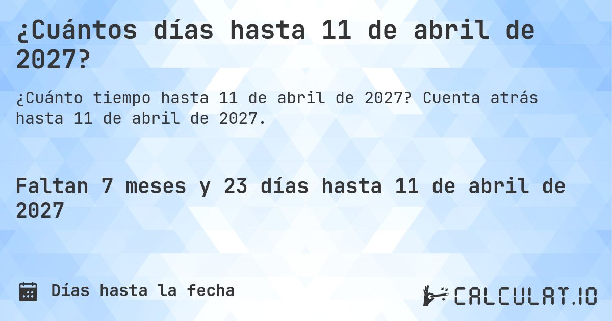 ¿Cuántos días hasta 11 de abril de 2027?. Cuenta atrás hasta 11 de abril de 2027.