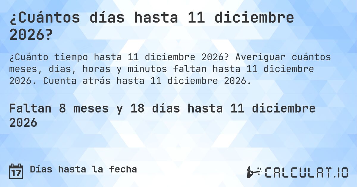 ¿Cuántos días hasta 11 diciembre 2026?. Averiguar cuántos meses, días, horas y minutos faltan hasta 11 diciembre 2026. Cuenta atrás hasta 11 diciembre 2026.