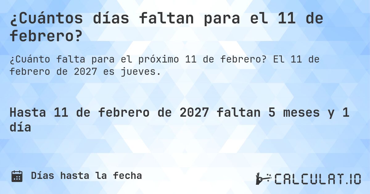 ¿Cuántos días faltan para el 11 de febrero?. El 11 de febrero de 2027 es jueves.
