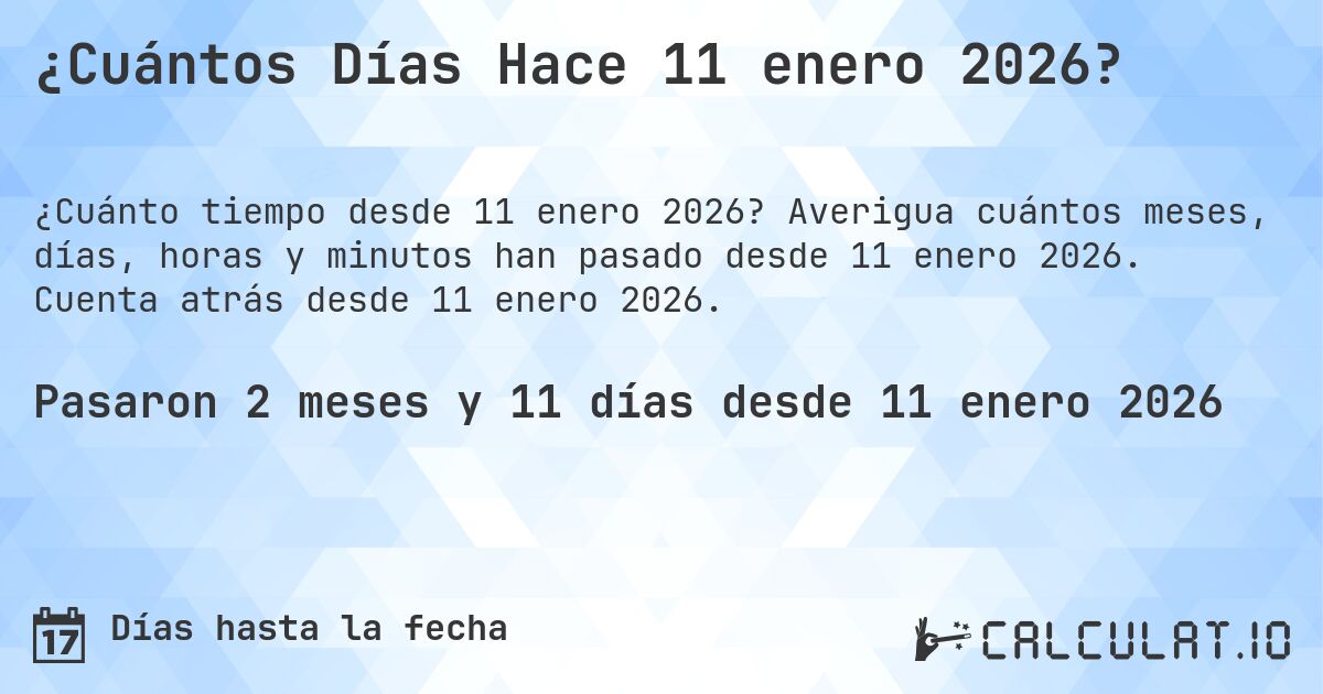 ¿Cuántos Días Hace 11 enero 2026?. Averigua cuántos meses, días, horas y minutos han pasado desde 11 enero 2026. Cuenta atrás desde 11 enero 2026.