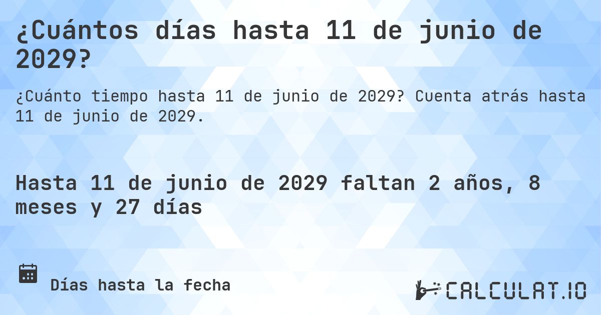 ¿Cuántos días hasta 11 de junio de 2029?. Cuenta atrás hasta 11 de junio de 2029.
