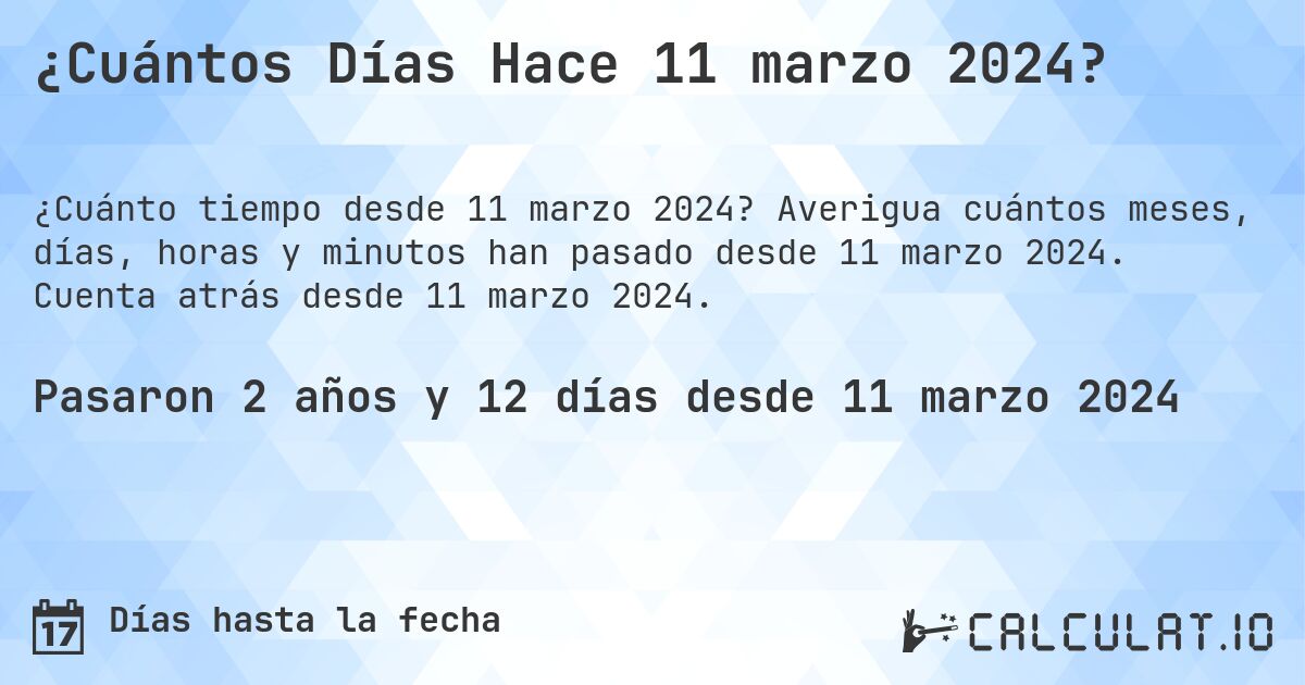 ¿Cuántos Días Hace 11 marzo 2024?. Averigua cuántos meses, días, horas y minutos han pasado desde 11 marzo 2024. Cuenta atrás desde 11 marzo 2024.