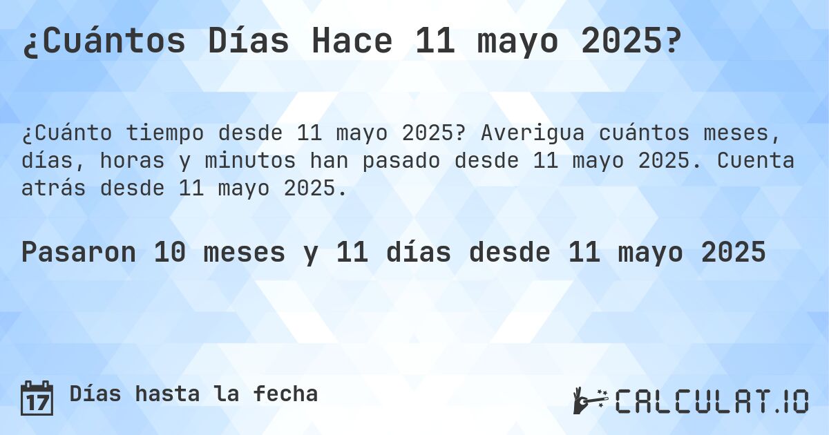 ¿Cuántos Días Hace 11 mayo 2025?. Averigua cuántos meses, días, horas y minutos han pasado desde 11 mayo 2025. Cuenta atrás desde 11 mayo 2025.