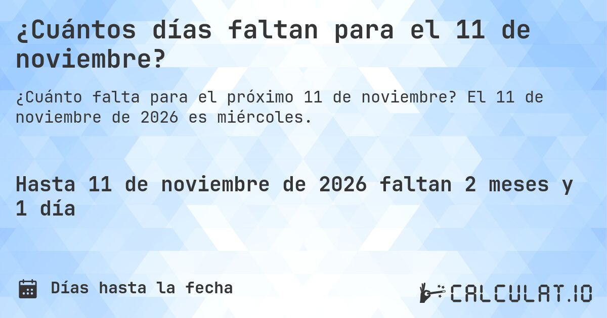 ¿Cuántos días faltan para el 11 de noviembre?. El 11 de noviembre de 2026 es miércoles.