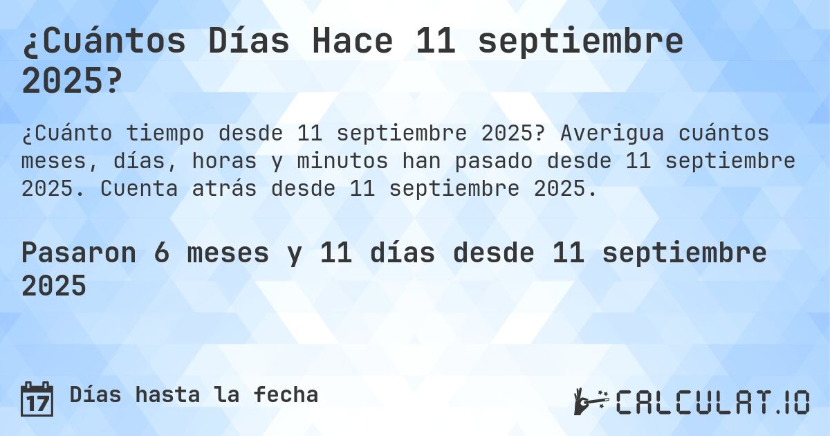 ¿Cuántos Días Hace 11 septiembre 2025?. Averigua cuántos meses, días, horas y minutos han pasado desde 11 septiembre 2025. Cuenta atrás desde 11 septiembre 2025.