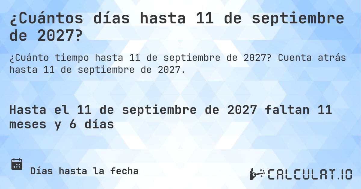 ¿Cuántos días hasta 11 de septiembre de 2027?. Cuenta atrás hasta 11 de septiembre de 2027.