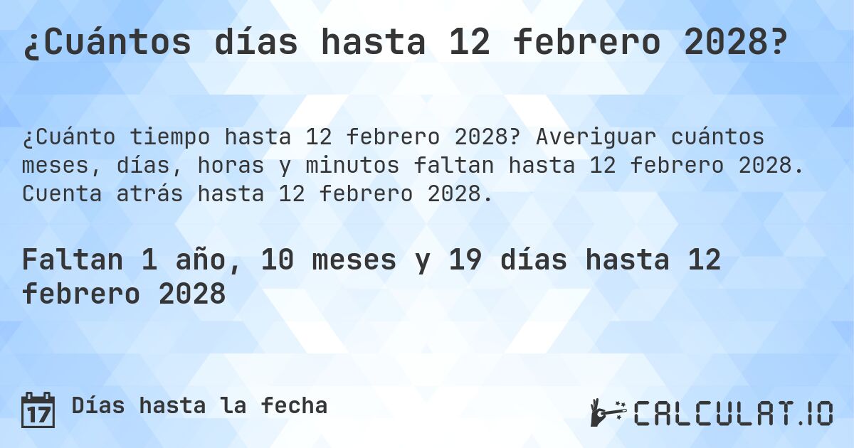 ¿Cuántos días hasta 12 febrero 2028?. Averiguar cuántos meses, días, horas y minutos faltan hasta 12 febrero 2028. Cuenta atrás hasta 12 febrero 2028.