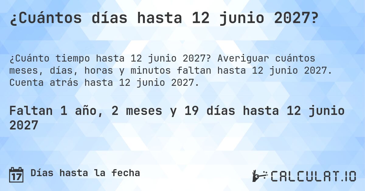 ¿Cuántos días hasta 12 junio 2027?. Averiguar cuántos meses, días, horas y minutos faltan hasta 12 junio 2027. Cuenta atrás hasta 12 junio 2027.