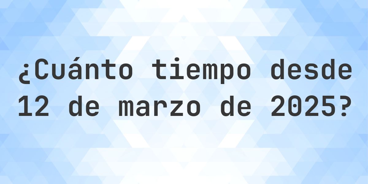 ¿Cuántos Días Hace 12 marzo 2025? - Calculatio