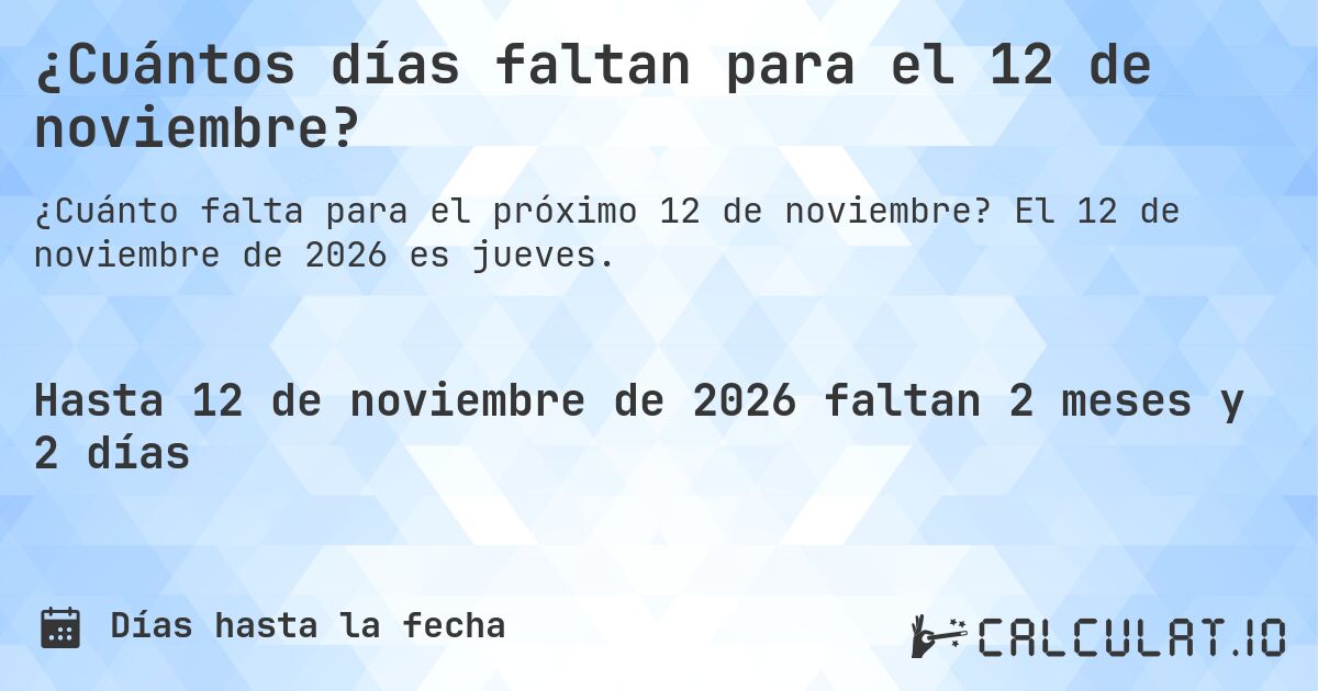 ¿Cuántos días faltan para el 12 de noviembre?. El 12 de noviembre de 2026 es jueves.