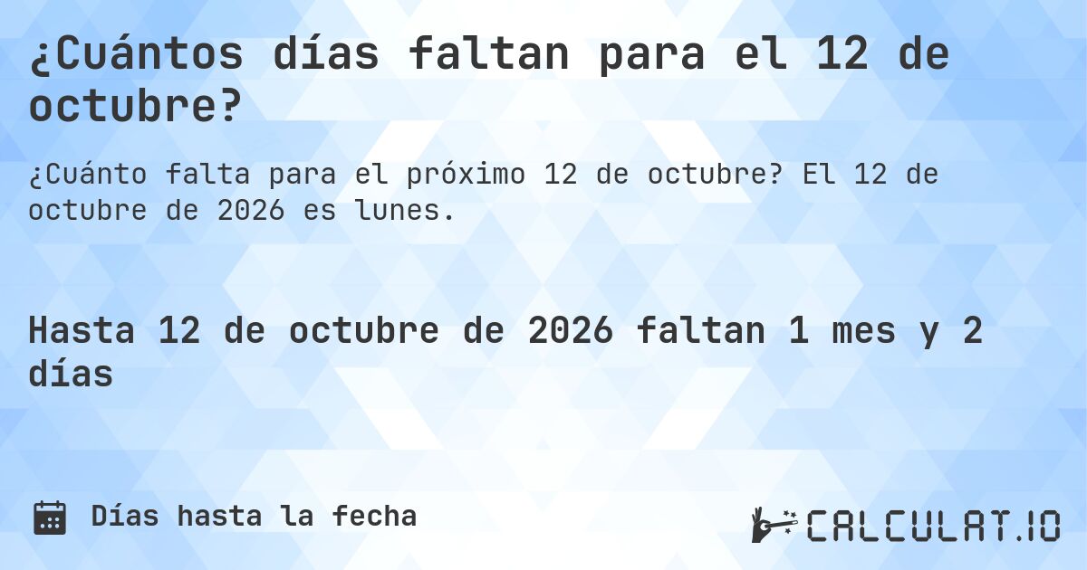¿Cuántos días faltan para el 12 de octubre?. El 12 de octubre de 2026 es lunes.