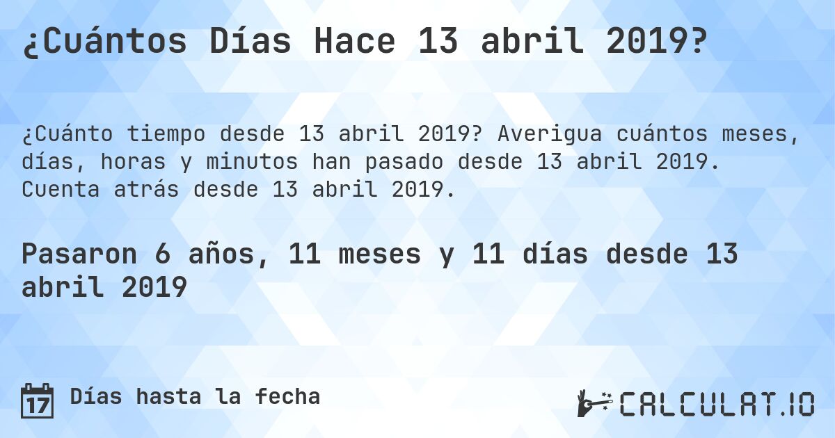 ¿Cuántos Días Hace 13 abril 2019?. Averigua cuántos meses, días, horas y minutos han pasado desde 13 abril 2019. Cuenta atrás desde 13 abril 2019.