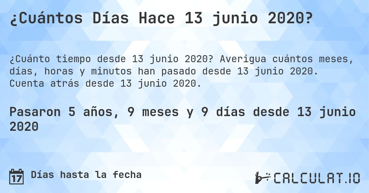 ¿Cuántos Días Hace 13 junio 2020?. Averigua cuántos meses, días, horas y minutos han pasado desde 13 junio 2020. Cuenta atrás desde 13 junio 2020.