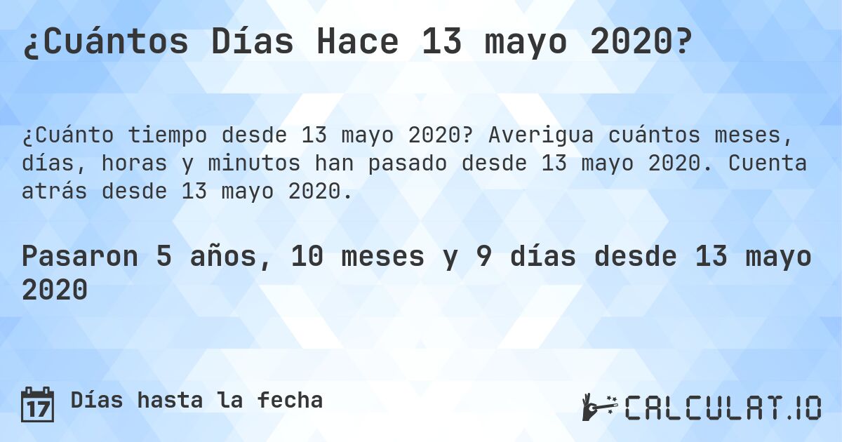 ¿Cuántos Días Hace 13 mayo 2020?. Averigua cuántos meses, días, horas y minutos han pasado desde 13 mayo 2020. Cuenta atrás desde 13 mayo 2020.
