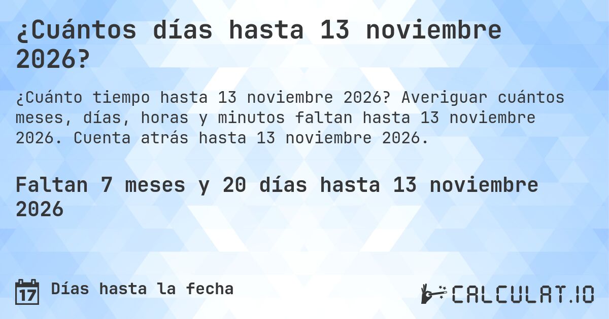 ¿Cuántos días hasta 13 noviembre 2026?. Averiguar cuántos meses, días, horas y minutos faltan hasta 13 noviembre 2026. Cuenta atrás hasta 13 noviembre 2026.