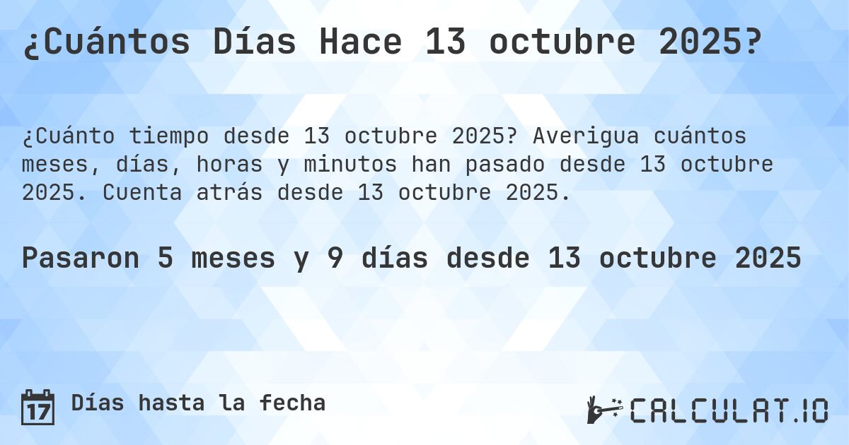 ¿Cuántos Días Hace 13 octubre 2025?. Averigua cuántos meses, días, horas y minutos han pasado desde 13 octubre 2025. Cuenta atrás desde 13 octubre 2025.