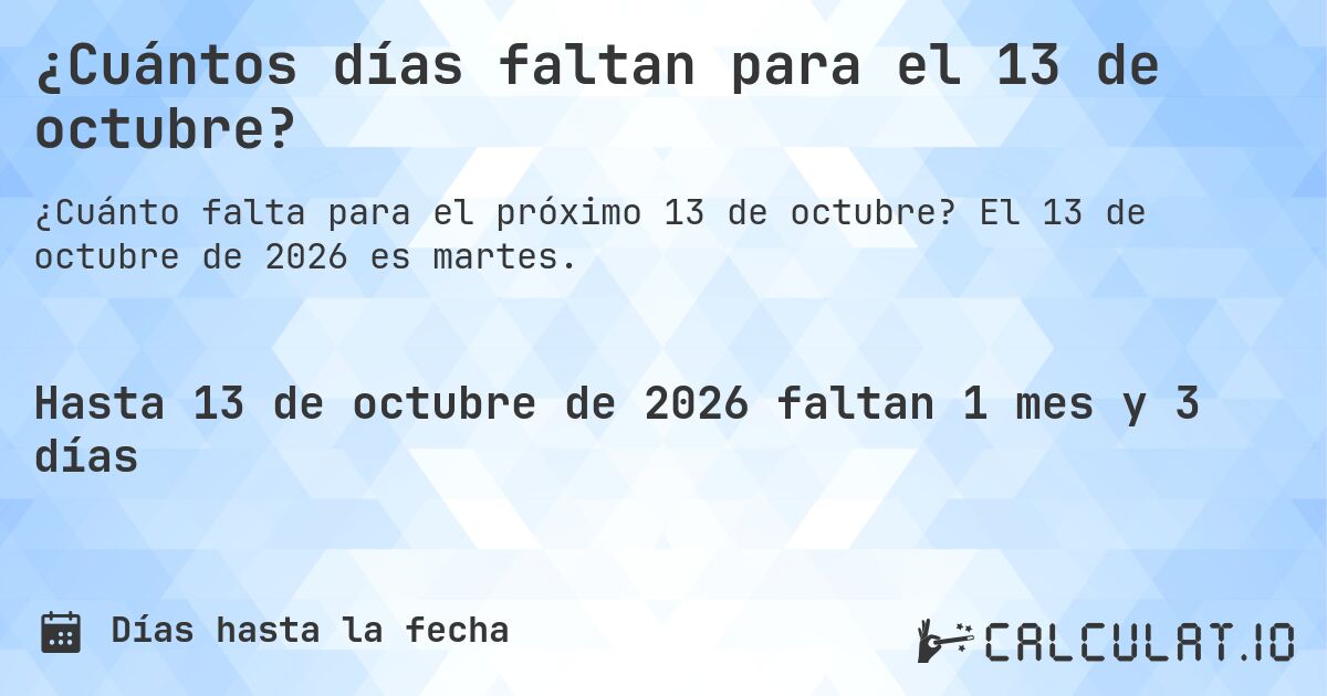 ¿Cuántos días faltan para el 13 de octubre?. El 13 de octubre de 2026 es martes.