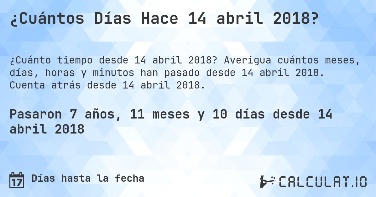 ¿Cuántos Días Hace 14 abril 2018?. Averigua cuántos meses, días, horas y minutos han pasado desde 14 abril 2018. Cuenta atrás desde 14 abril 2018.