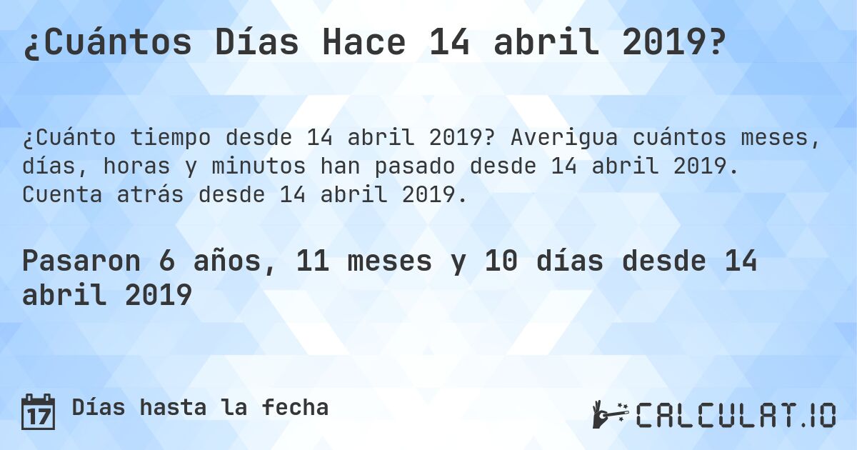 ¿Cuántos Días Hace 14 abril 2019?. Averigua cuántos meses, días, horas y minutos han pasado desde 14 abril 2019. Cuenta atrás desde 14 abril 2019.